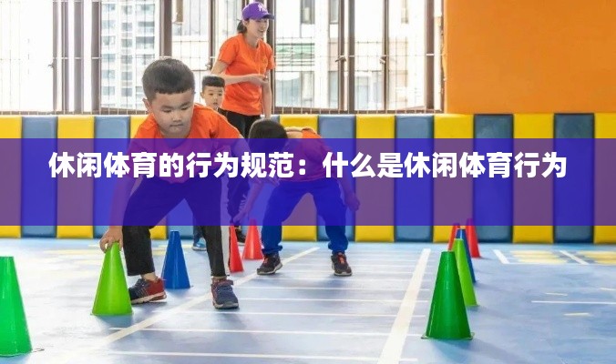 休闲体育的行为规范：什么是休闲体育行为 
