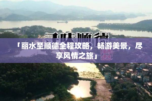 「丽水至顺德全程攻略，畅游美景，尽享风情之旅」