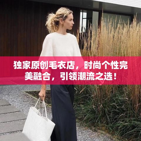 独家原创毛衣店，时尚个性完美融合，引领潮流之选！