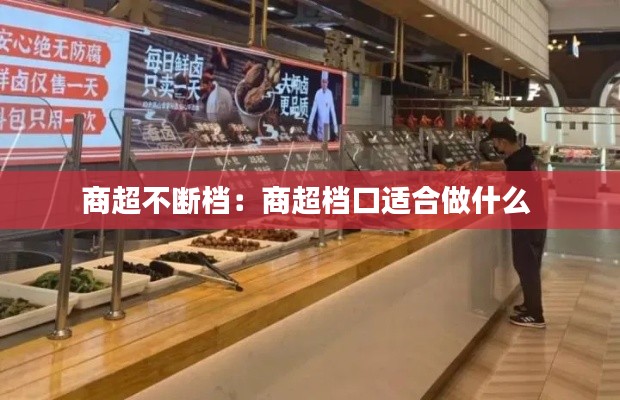商超不断档：商超档口适合做什么 