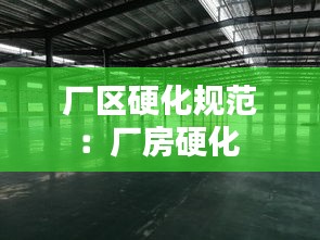 厂区硬化规范：厂房硬化 