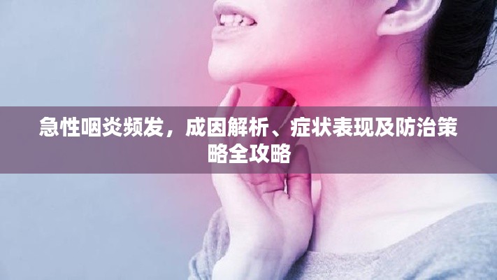 急性咽炎频发，成因解析、症状表现及防治策略全攻略