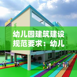 幼儿园建筑建设规范要求：幼儿园的建筑设施要求 