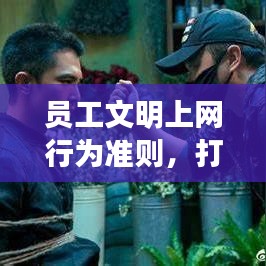 员工文明上网行为准则，打造和谐网络空间