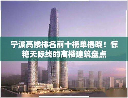 宁波高楼排名前十榜单揭晓！惊艳天际线的高楼建筑盘点
