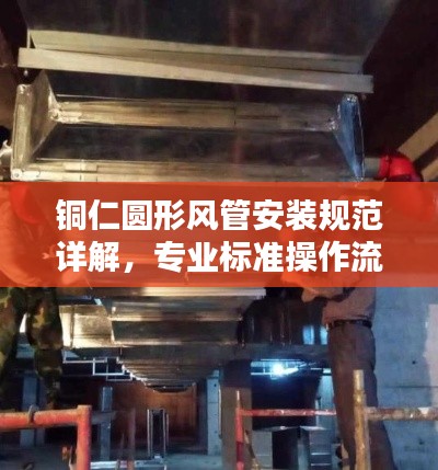 铜仁圆形风管安装规范详解，专业标准操作流程