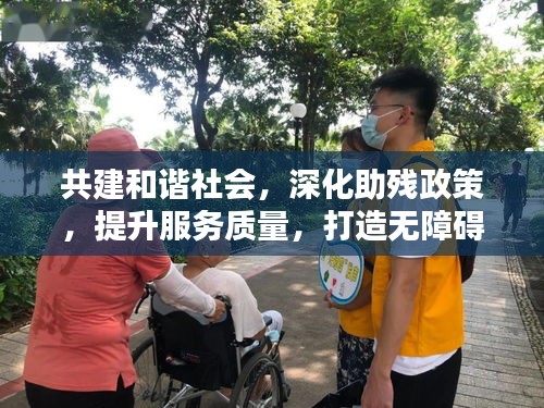 共建和谐社会，深化助残政策，提升服务质量，打造无障碍未来