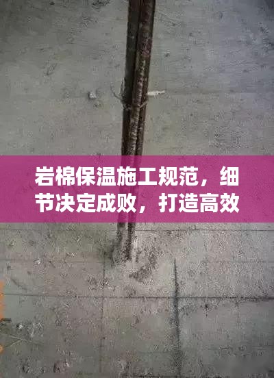 岩棉保温施工规范，细节决定成败，打造高效保温工程