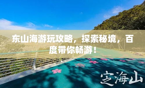 东山海游玩攻略，探索秘境，百度带你畅游！