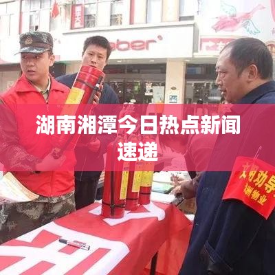 湖南湘潭今日热点新闻速递