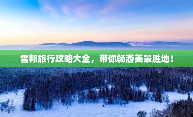 雪邦旅行攻略大全，带你畅游美景胜地！