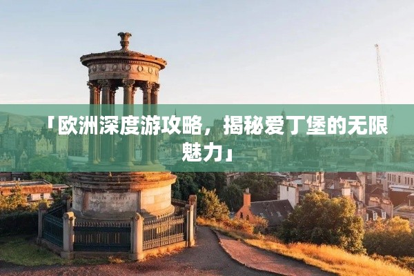 「欧洲深度游攻略，揭秘爱丁堡的无限魅力」