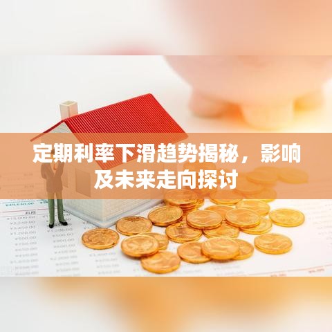 定期利率下滑趋势揭秘，影响及未来走向探讨