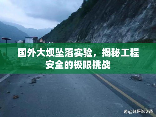 国外大坝坠落实验，揭秘工程安全的极限挑战