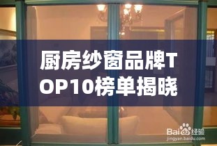 厨房纱窗品牌TOP10榜单揭晓！