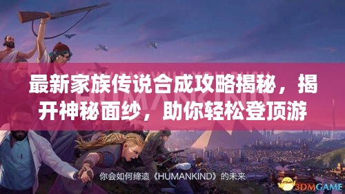最新家族传说合成攻略揭秘，揭开神秘面纱，助你轻松登顶游戏之巅！