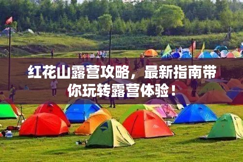 红花山露营攻略，最新指南带你玩转露营体验！