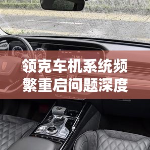 领克车机系统频繁重启问题深度解析