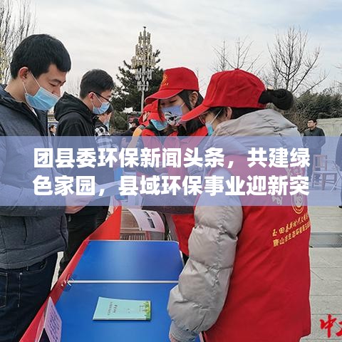团县委环保新闻头条，共建绿色家园，县域环保事业迎新突破