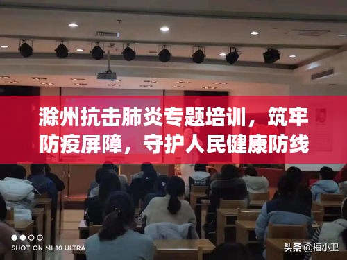 滁州抗击肺炎专题培训，筑牢防疫屏障，守护人民健康防线