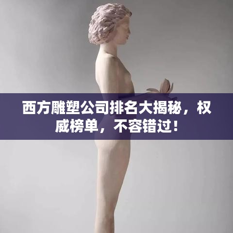 西方雕塑公司排名大揭秘，权威榜单，不容错过！