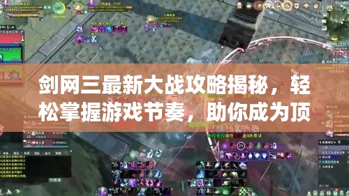 剑网三最新大战攻略揭秘，轻松掌握游戏节奏，助你成为顶尖玩家！