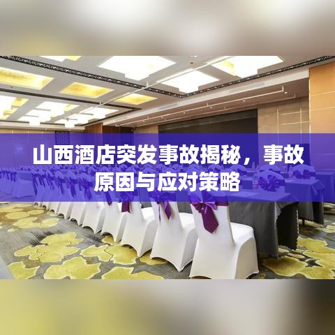 山西酒店突发事故揭秘，事故原因与应对策略