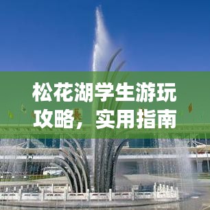 松花湖学生游玩攻略，实用指南助你畅游美景