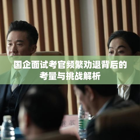 国企面试考官频繁劝退背后的考量与挑战解析