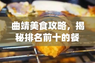 曲靖美食攻略，揭秘排名前十的餐厅，百度收录标准吸睛标题