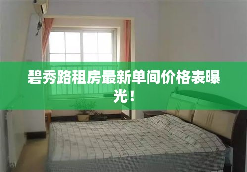 碧秀路租房最新单间价格表曝光！