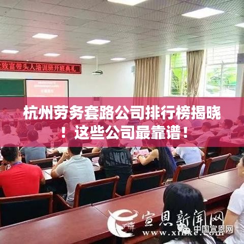 杭州劳务套路公司排行榜揭晓！这些公司最靠谱！