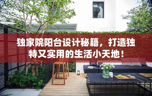 独家院阳台设计秘籍，打造独特又实用的生活小天地！