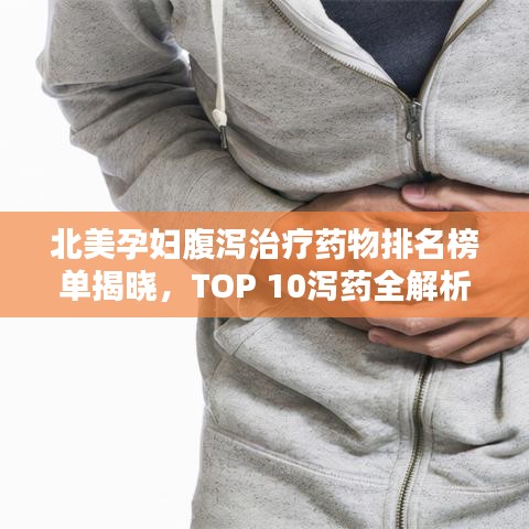 北美孕妇腹泻治疗药物排名榜单揭晓，TOP 10泻药全解析