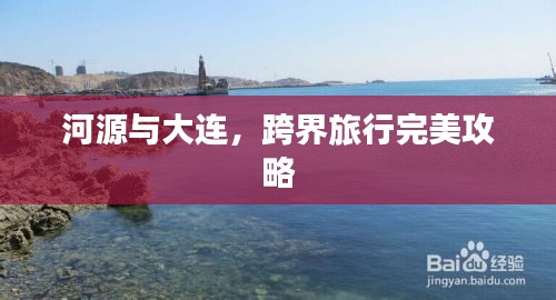 河源与大连，跨界旅行完美攻略