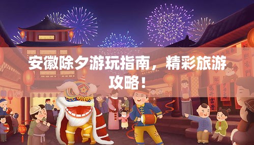 安徽除夕游玩指南，精彩旅游攻略！