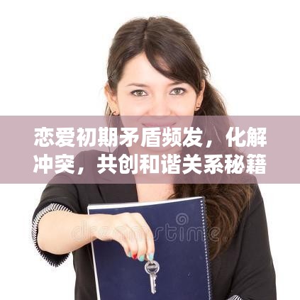 恋爱初期矛盾频发，化解冲突，共创和谐关系秘籍