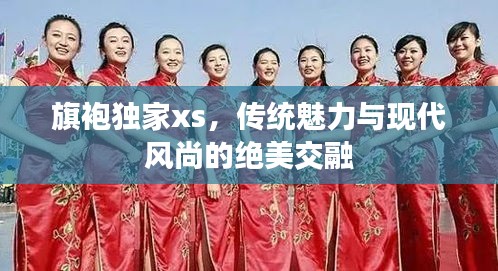 旗袍独家xs，传统魅力与现代风尚的绝美交融