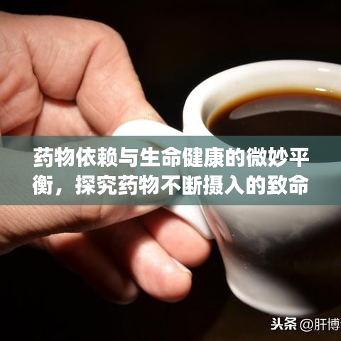 药物依赖与生命健康的微妙平衡，探究药物不断摄入的致命原因