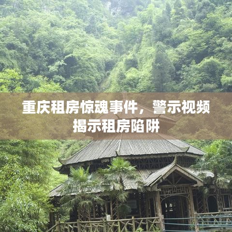 重庆租房惊魂事件，警示视频揭示租房陷阱