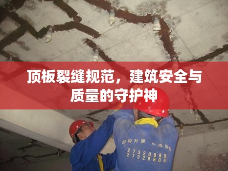 顶板裂缝规范，建筑安全与质量的守护神