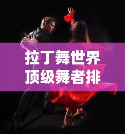 拉丁舞世界顶级舞者排名榜单揭晓！