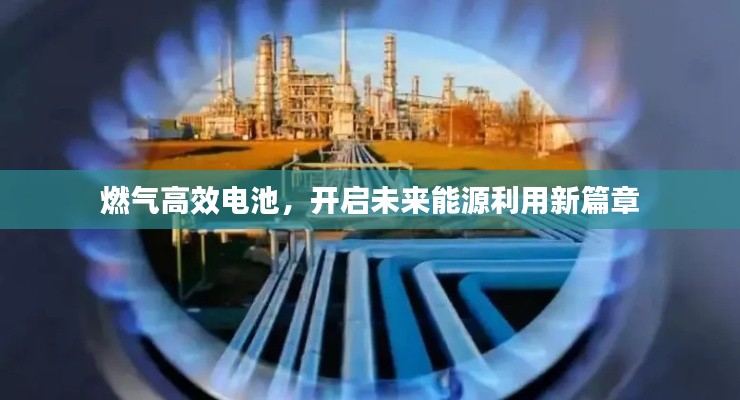 燃气高效电池，开启未来能源利用新篇章