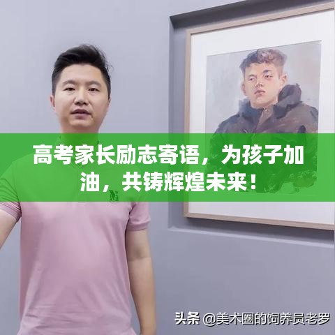 高考家长励志寄语，为孩子加油，共铸辉煌未来！