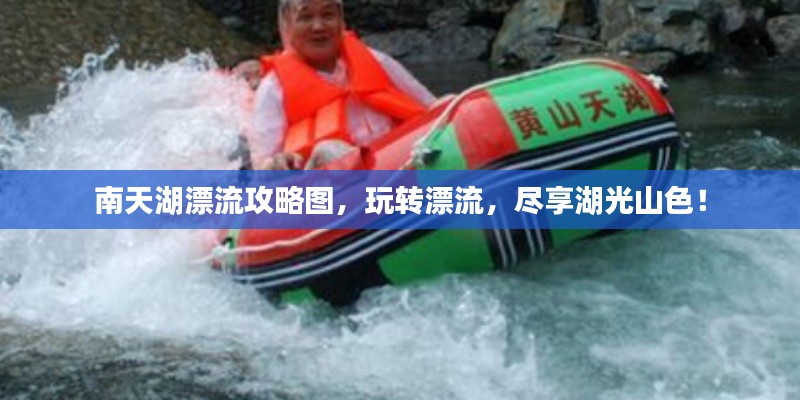 南天湖漂流攻略图，玩转漂流，尽享湖光山色！
