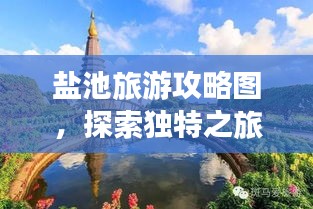 盐池旅游攻略图，探索独特之旅，尽享盐池风光