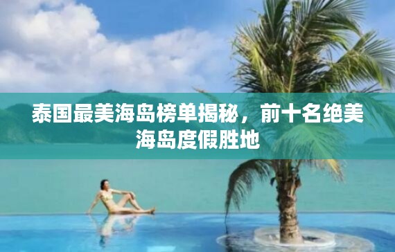 泰国最美海岛榜单揭秘，前十名绝美海岛度假胜地