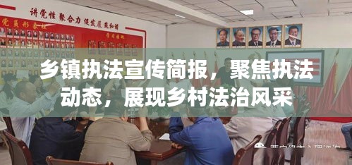 乡镇执法宣传简报，聚焦执法动态，展现乡村法治风采