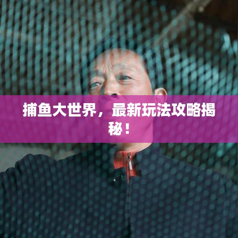 捕鱼大世界，最新玩法攻略揭秘！