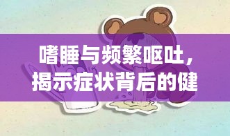嗜睡与频繁呕吐，揭示症状背后的健康危机